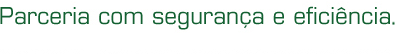 Parceria com segurança e eficiência