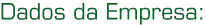 Dados da empresa: